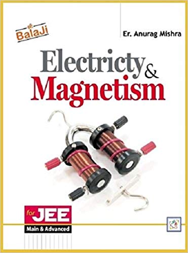 Balaji Electricity & Magnetism for JEE Main & Advanced by Er. Anurag Mishra