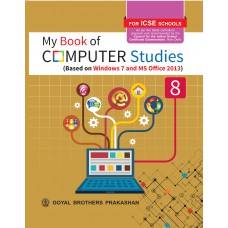 Goyal My Book of Computer Studies (Based on Windows 7 and MS Office 2013) Class VIII