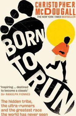 Hachette BORN TO RUN: THE HIDDEN TRIBE, THE ULTRA-RUNNERS, AND THE GREATEST RACE THE WORLD HAS NEVER SEEN