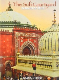 Harper THE SUFI COURTYARD: DARGAHS OF DELHI